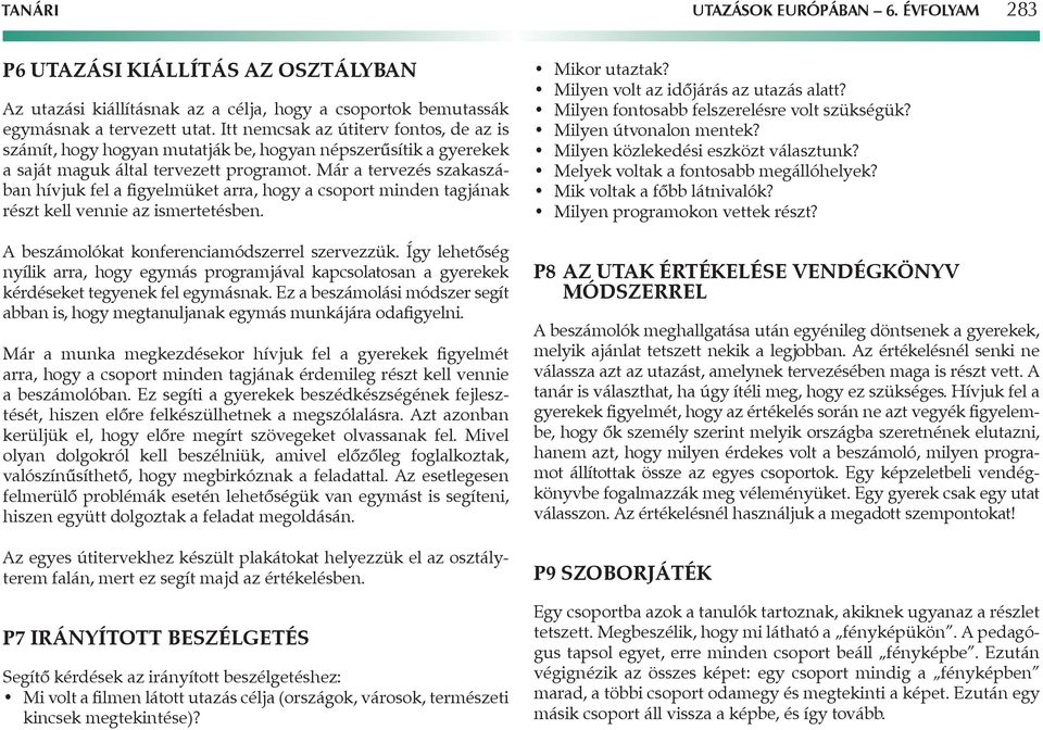 Már a tervezés szakaszában hívjuk fel a figyelmüket arra, hogy a csoport minden tagjának részt kell vennie az ismertetésben. A beszámolókat konferenciamódszerrel szervezzük.