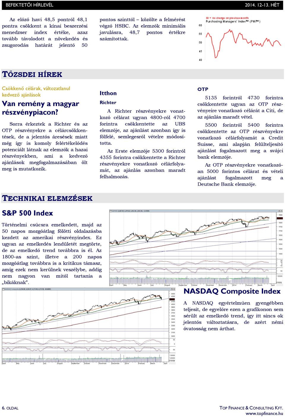 Sorra érkeztek a Richter és az OTP részvényekre a célárcsökkentések, de a jelentıs áresések miatt még így is komoly felértékelıdés potenciált látnak az elemzık a hazai részvényekben, ami a kedvezı