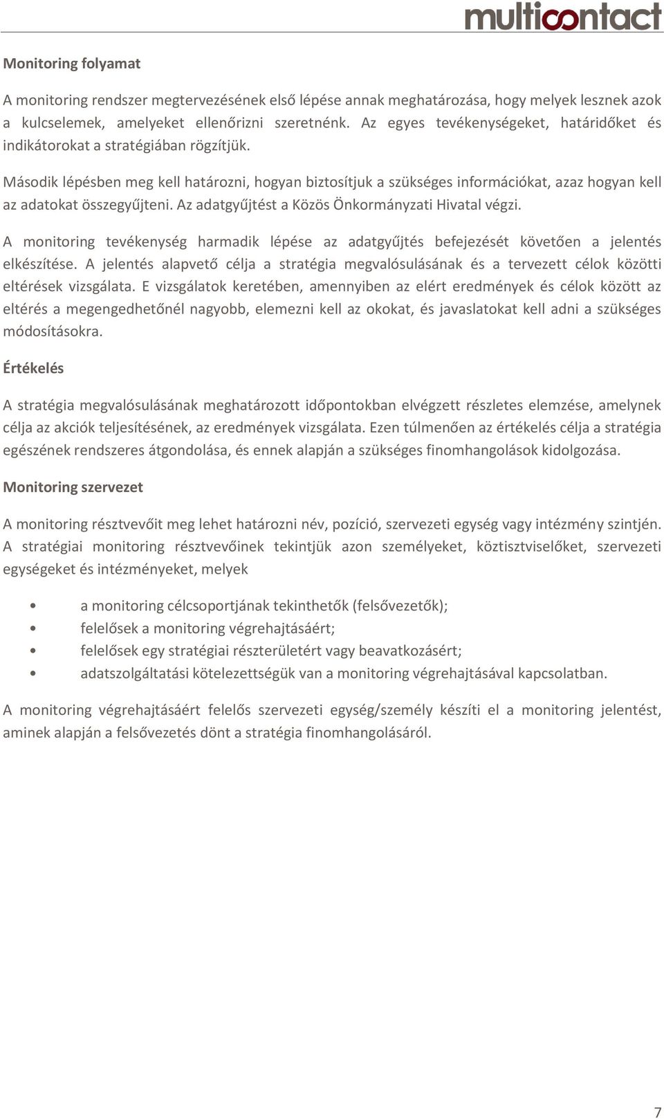 Második lépésben meg kell határozni, hogyan biztosítjuk a szükséges információkat, azaz hogyan kell az adatokat összegyűjteni. Az adatgyűjtést a Közös Önkormányzati Hivatal végzi.