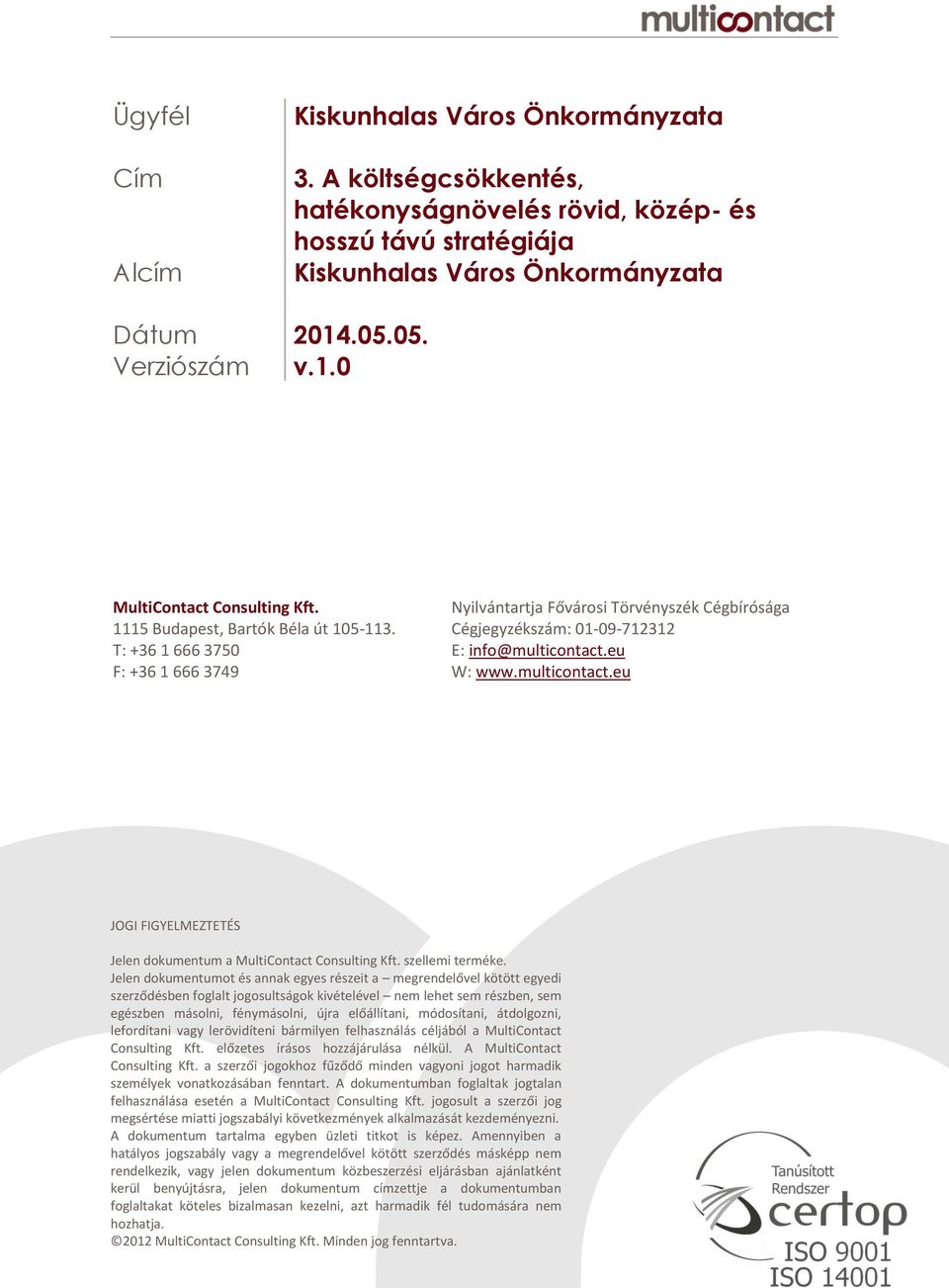 Cégjegyzékszám: 01-09-712312 T: +36 1 666 3750 E: info@multicontact.eu F: +36 1 666 3749 W: www.multicontact.eu JOGI FIGYELMEZTETÉS Jelen dokumentum a MultiContact Consulting Kft. szellemi terméke.