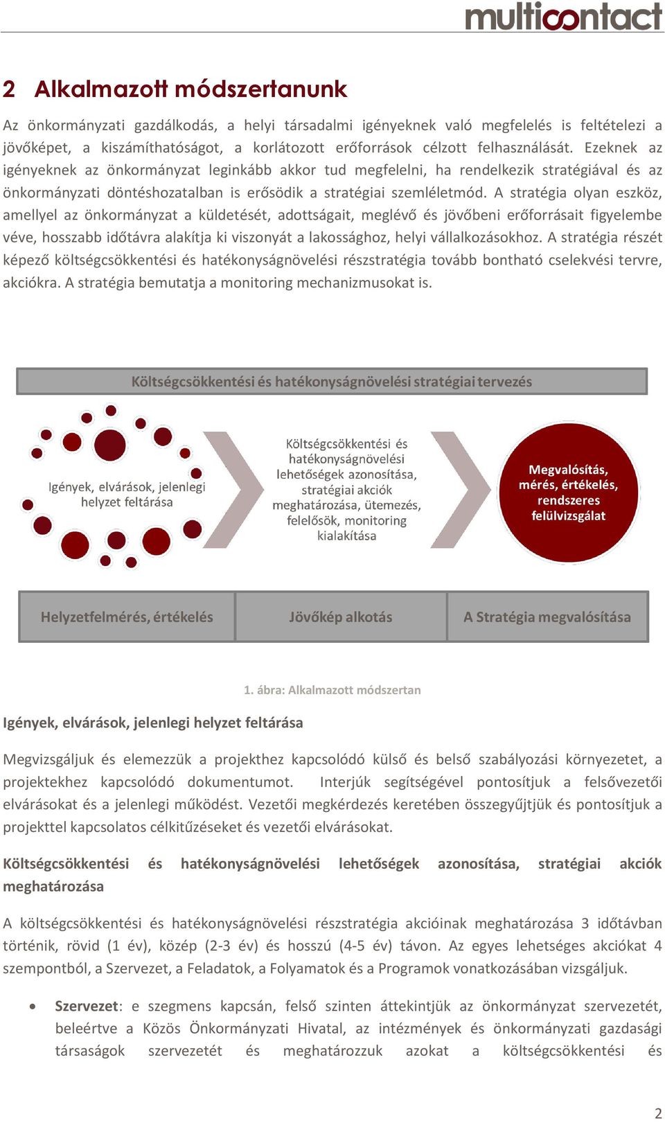 A stratégia olyan eszköz, amellyel az önkormányzat a küldetését, adottságait, meglévő és jövőbeni erőforrásait figyelembe véve, hosszabb időtávra alakítja ki viszonyát a lakossághoz, helyi