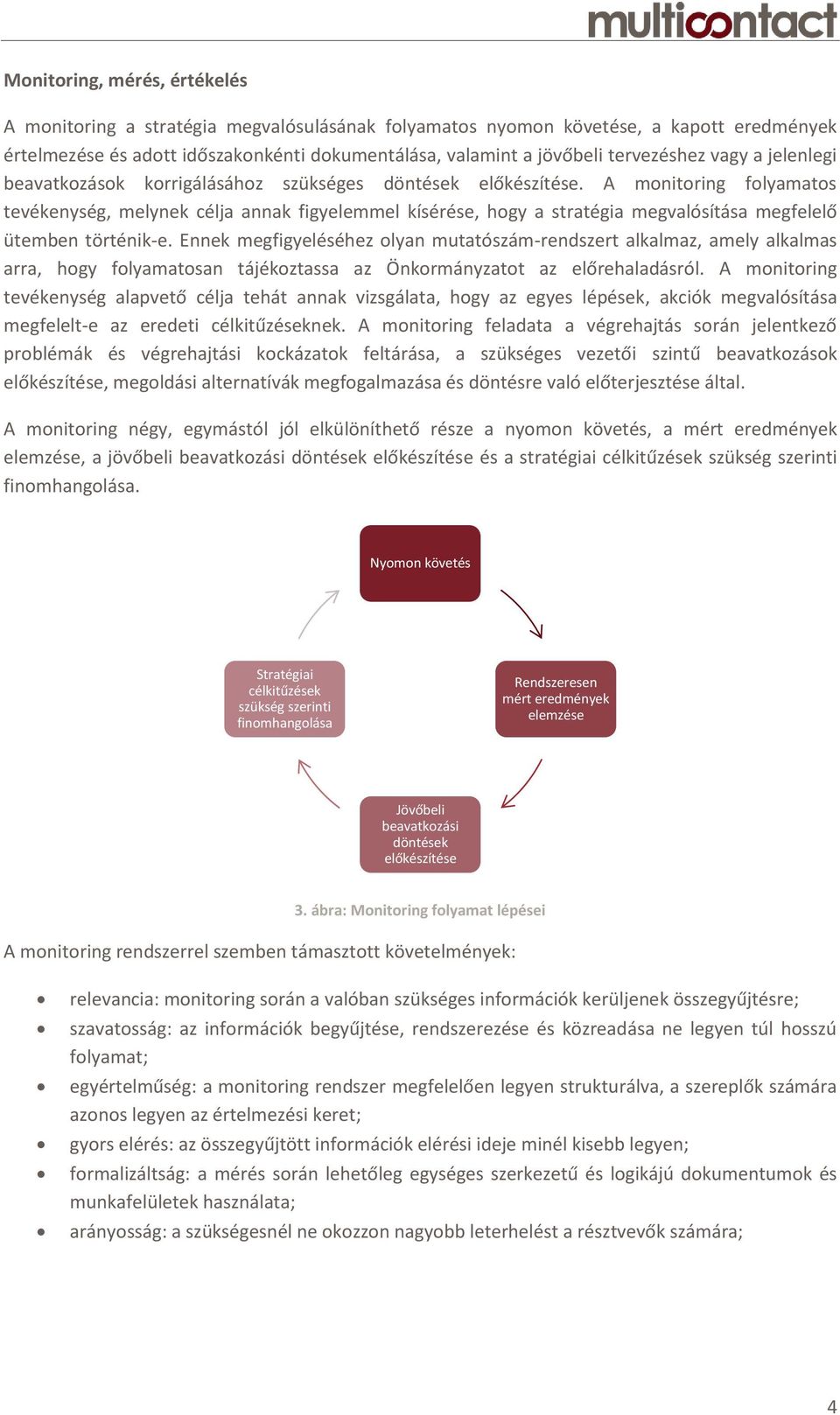 A monitoring folyamatos tevékenység, melynek célja annak figyelemmel kísérése, hogy a stratégia megvalósítása megfelelő ütemben történik-e.