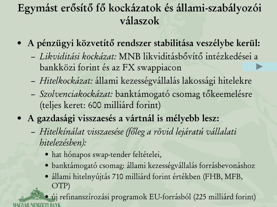 forint) A gazdasági visszaesés a vártnál is mélyebb lesz: Hitelkínálat visszaesése (főleg a rövid lejáratú vállalati hitelezésben): hat hónapos swap-tender feltételei,