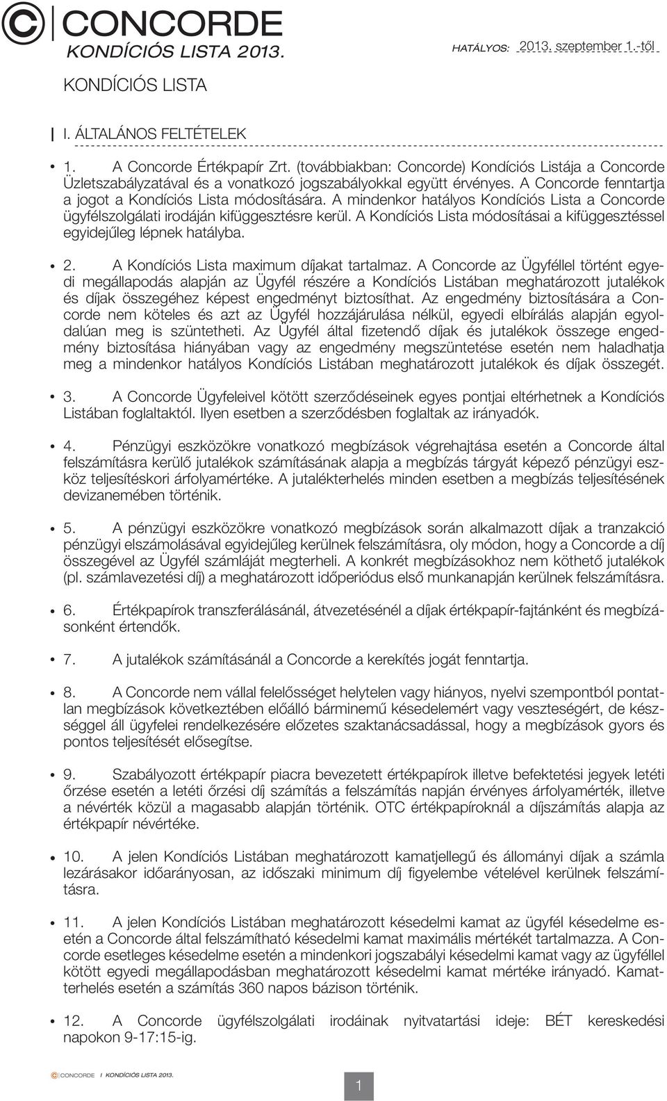 A mindenkor hatályos Kondíciós Lista a Concorde ügyfélszolgálati irodáján kifüggesztésre kerül. A Kondíciós Lista módosításai a kifüggesztéssel egyidejűleg lépnek hatályba. 2.