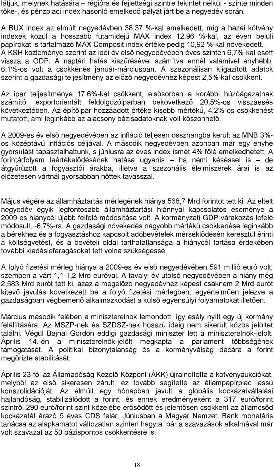 értéke pedig 10,92 %-kal növekedett. A KSH közleménye szerint az idei év elsõ negyedévében éves szinten 6,7%-kal esett vissza a GDP.