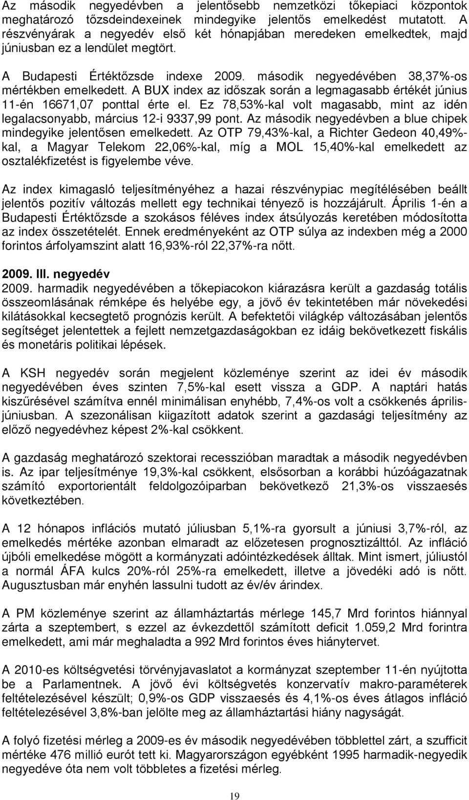 A BUX index az idõszak során a legmagasabb értékét június 11-én 16671,07 ponttal érte el. Ez 78,53%-kal volt magasabb, mint az idén legalacsonyabb, március 12-i 9337,99 pont.