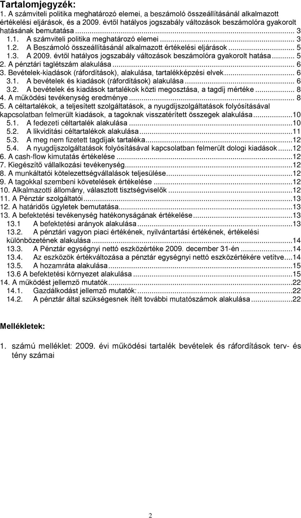 A Beszámoló összeállításánál alkalmazott értékelési eljárások... 5 1.3. A 2009. évtõl hatályos jogszabály változások beszámolóra gyakorolt hatása... 5 2. A pénztári taglétszám alakulása... 6 3.