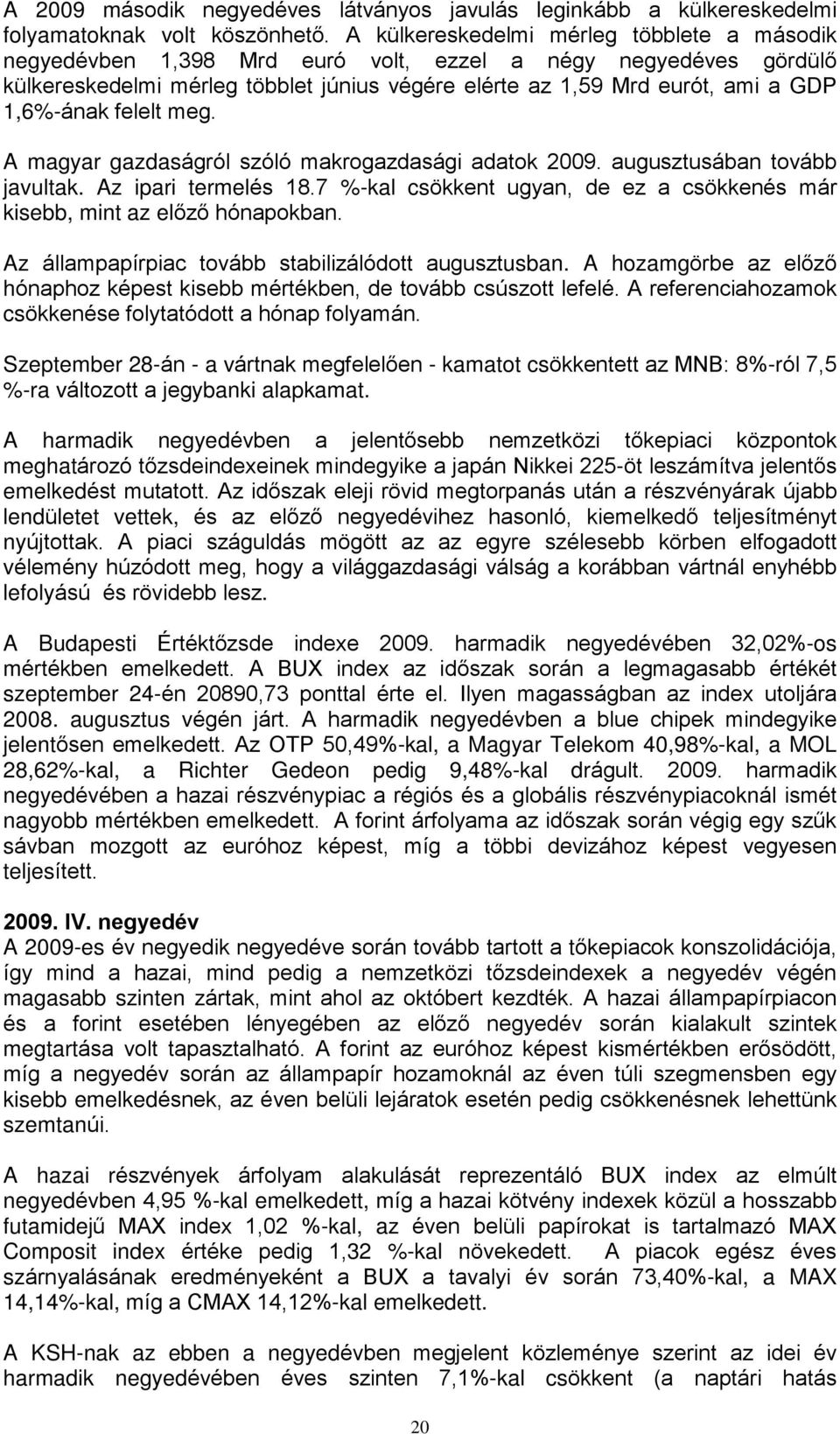 felelt meg. A magyar gazdaságról szóló makrogazdasági adatok 2009. augusztusában tovább javultak. Az ipari termelés 18.7 %-kal csökkent ugyan, de ez a csökkenés már kisebb, mint az elõzõ hónapokban.