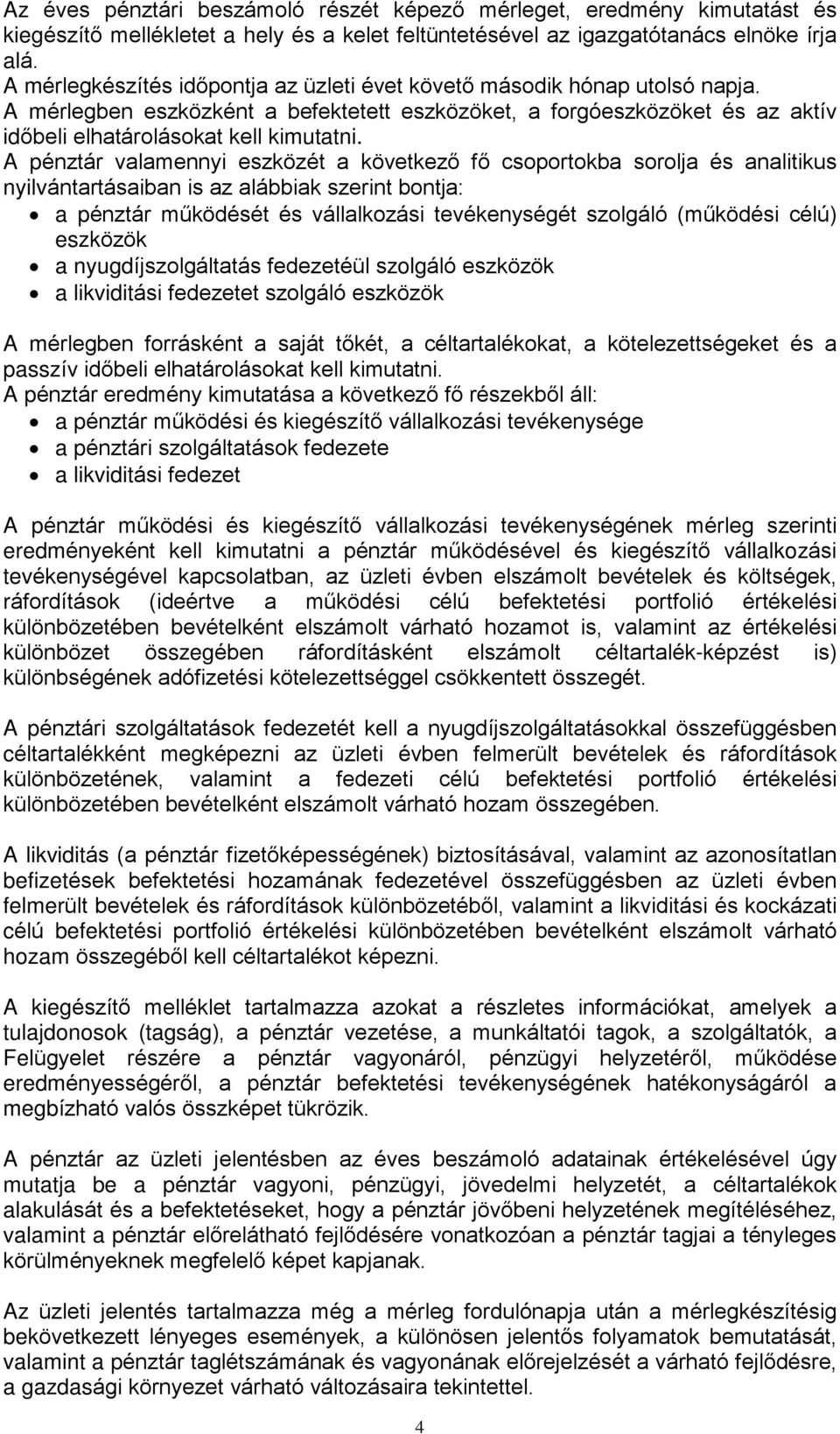 A pénztár valamennyi eszközét a következõ fõ csoportokba sorolja és analitikus nyilvántartásaiban is az alábbiak szerint bontja: a pénztár mûködését és vállalkozási tevékenységét szolgáló (mûködési