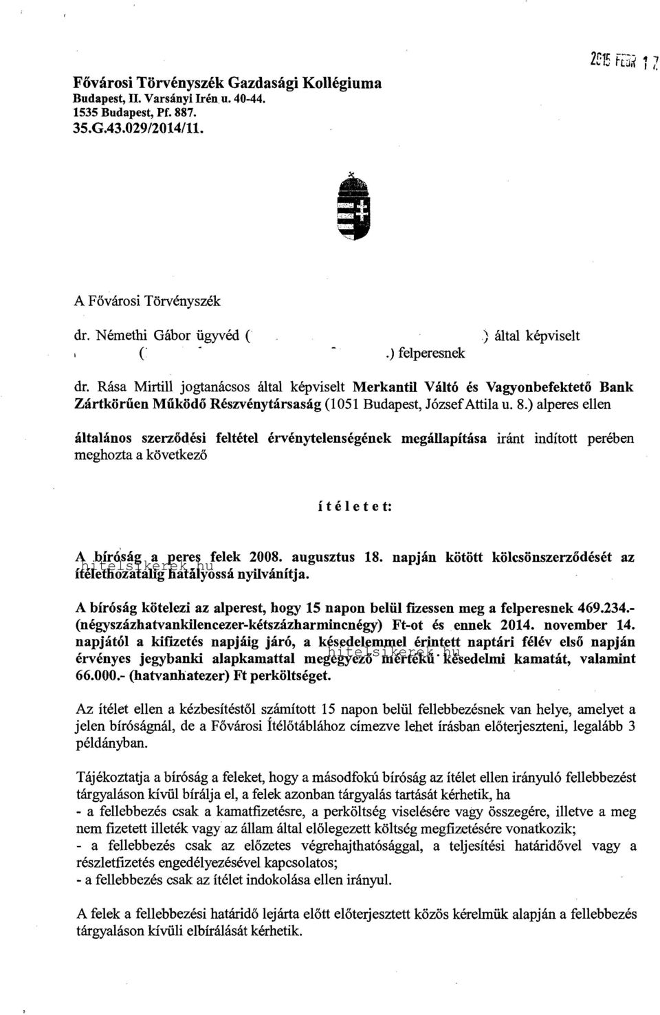 ési meghozta a következő feltétel érvénytelenségének megállapítása iránt indított perében ítélet e t: A bíróság a peres felek 2008. augusztus 18.