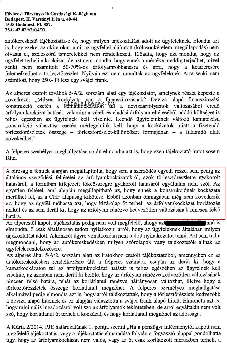 Előadta, hogy azt mondta, hogy az ügyfelet terheli a kockázat, de azt nem mondta, hogy ennek a mértéke meddig terjedhet, mivel senki nem számított 50-70%-os árfolyamrobbanásra és arra, hogy a