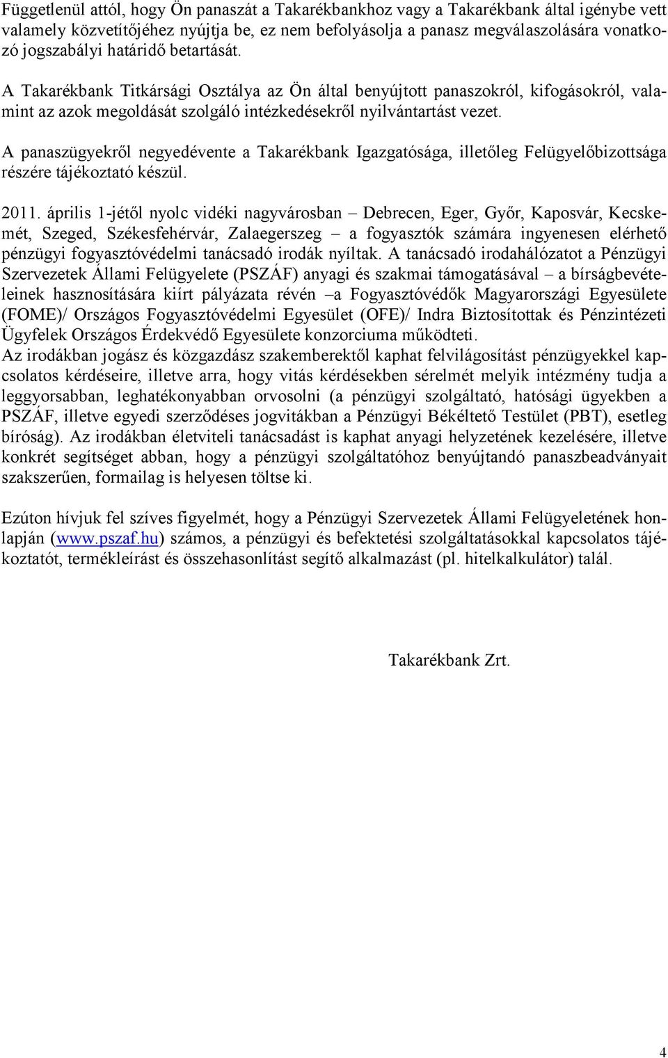 A panaszügyekről negyedévente a Takarékbank Igazgatósága, illetőleg Felügyelőbizottsága részére tájékoztató készül. 2011.