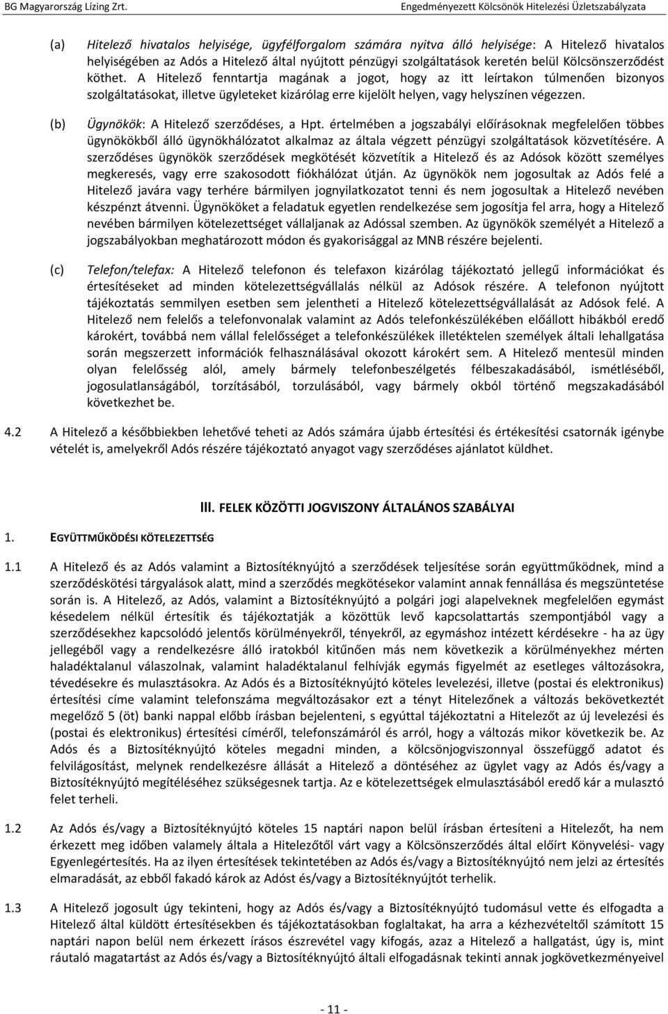 Ügynökök: A Hitelező szerződéses, a Hpt. értelmében a jogszabályi előírásoknak megfelelően többes ügynökökből álló ügynökhálózatot alkalmaz az általa végzett pénzügyi szolgáltatások közvetítésére.