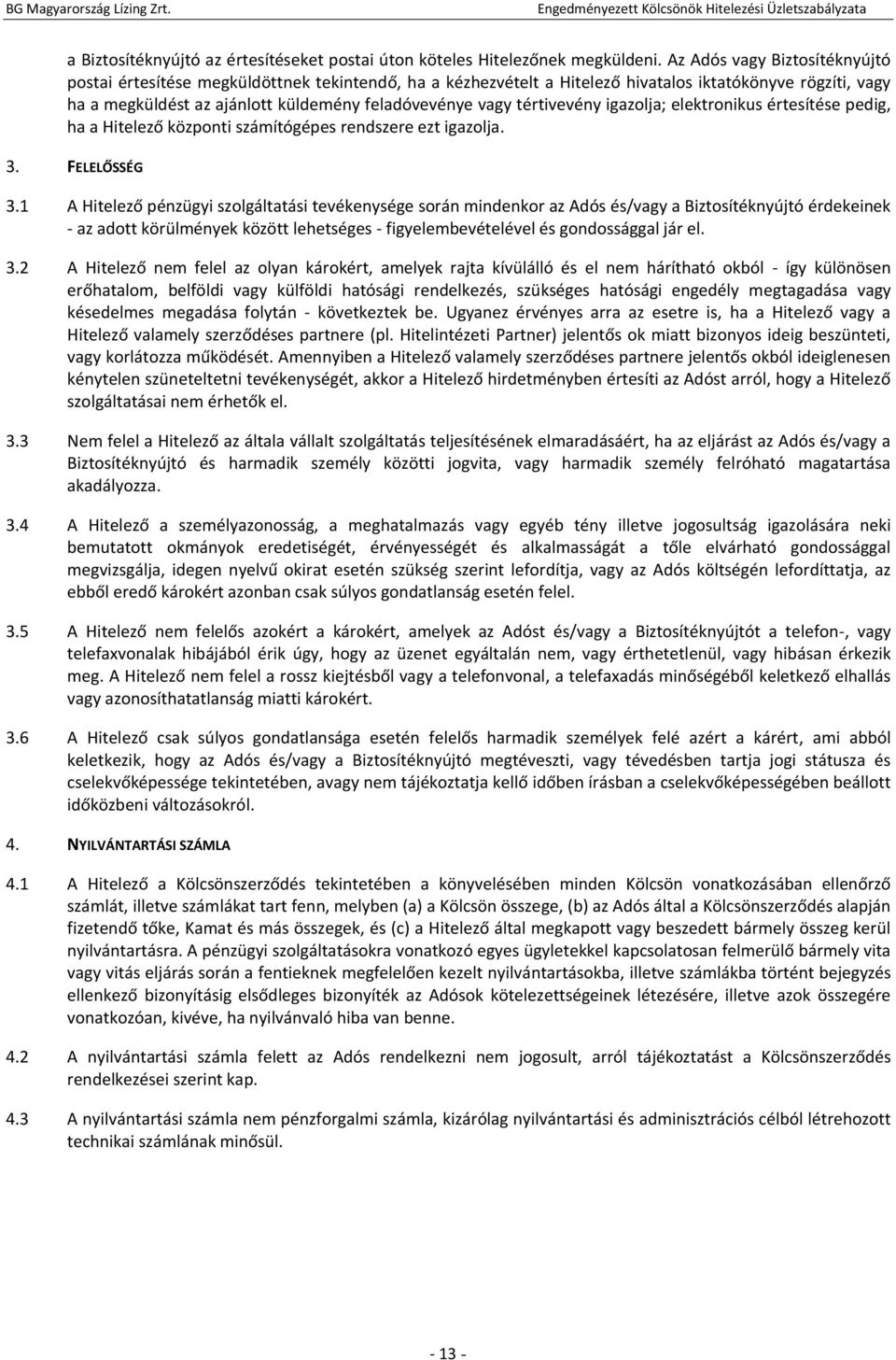 tértivevény igazolja; elektronikus értesítése pedig, ha a Hitelező központi számítógépes rendszere ezt igazolja. 3. FELELŐSSÉG 3.