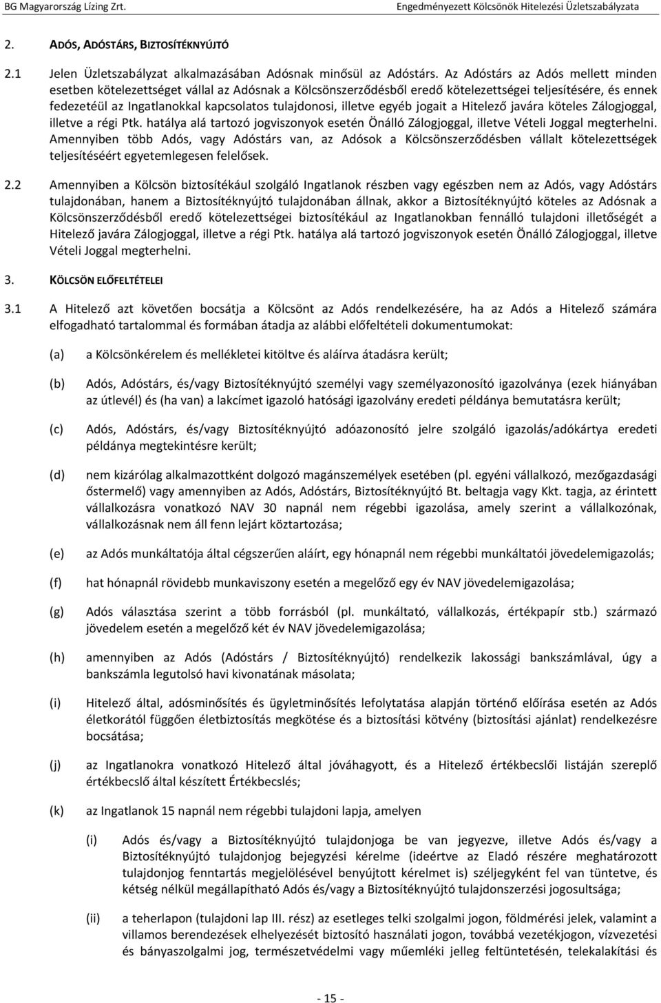 illetve egyéb jogait a Hitelező javára köteles Zálogjoggal, illetve a régi Ptk. hatálya alá tartozó jogviszonyok esetén Önálló Zálogjoggal, illetve Vételi Joggal megterhelni.