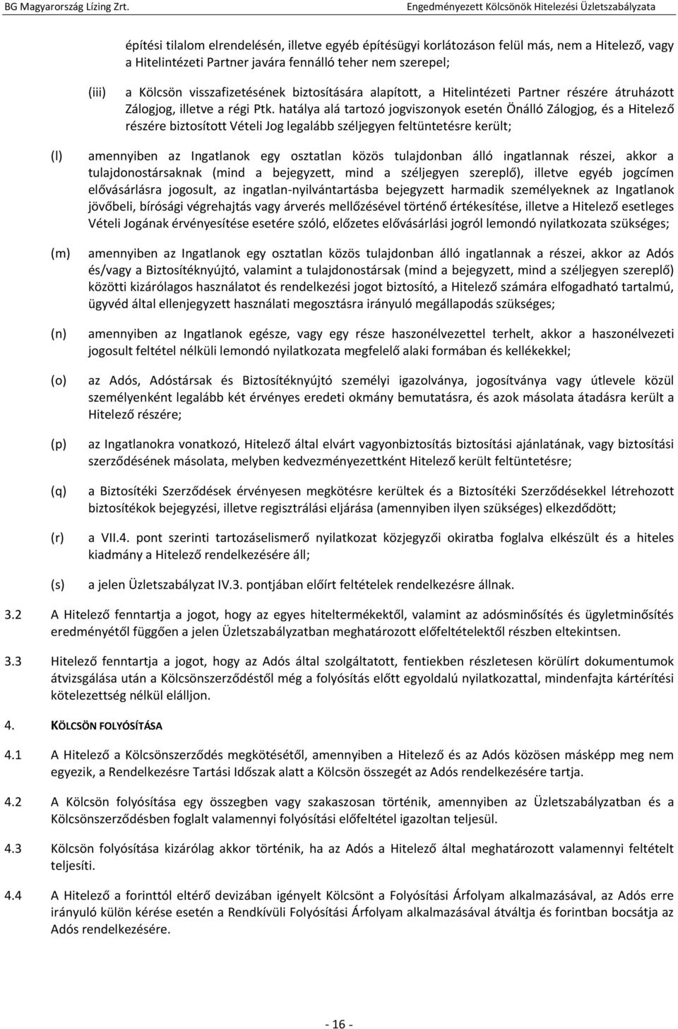 hatálya alá tartozó jogviszonyok esetén Önálló Zálogjog, és a Hitelező részére biztosított Vételi Jog legalább széljegyen feltüntetésre került; (l) (m) (n) (o) (p) (q) (r) (s) amennyiben az