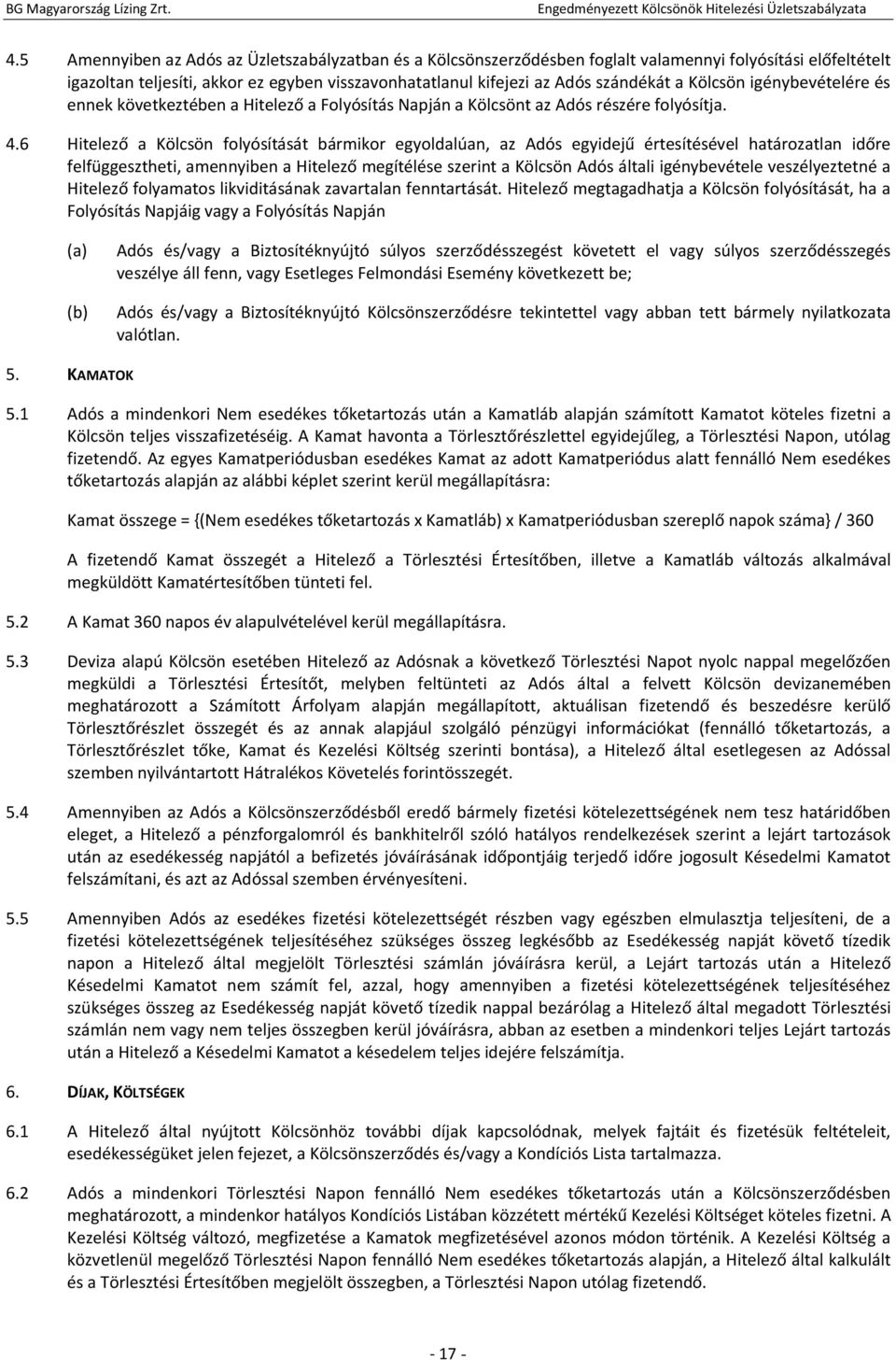 6 Hitelező a Kölcsön folyósítását bármikor egyoldalúan, az Adós egyidejű értesítésével határozatlan időre felfüggesztheti, amennyiben a Hitelező megítélése szerint a Kölcsön Adós általi igénybevétele