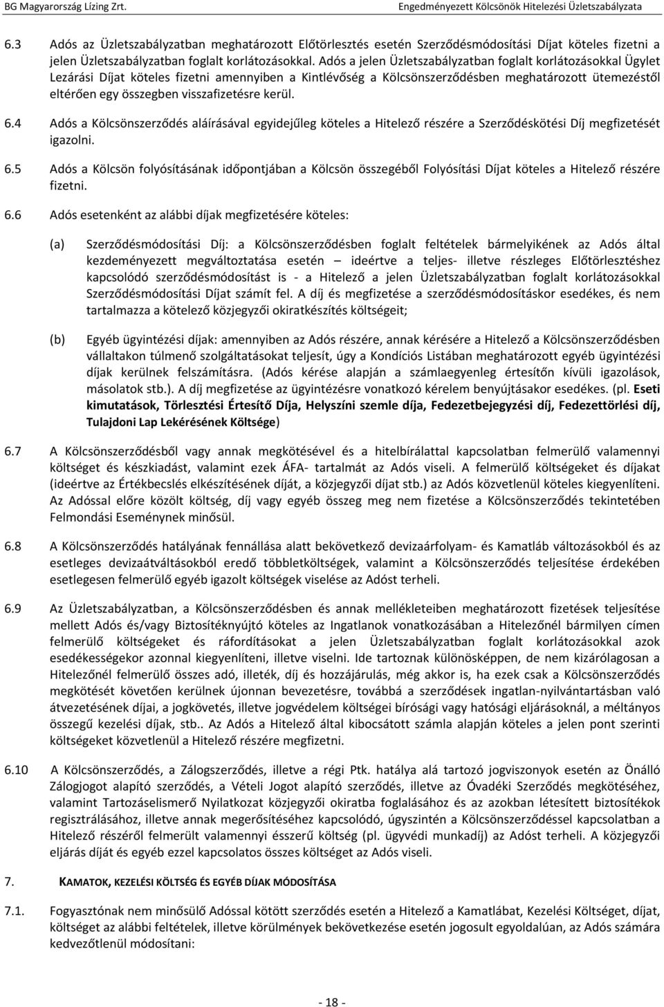 visszafizetésre kerül. 6.4 Adós a Kölcsönszerződés aláírásával egyidejűleg köteles a Hitelező részére a Szerződéskötési Díj megfizetését igazolni. 6.5 Adós a Kölcsön folyósításának időpontjában a Kölcsön összegéből Folyósítási Díjat köteles a Hitelező részére fizetni.