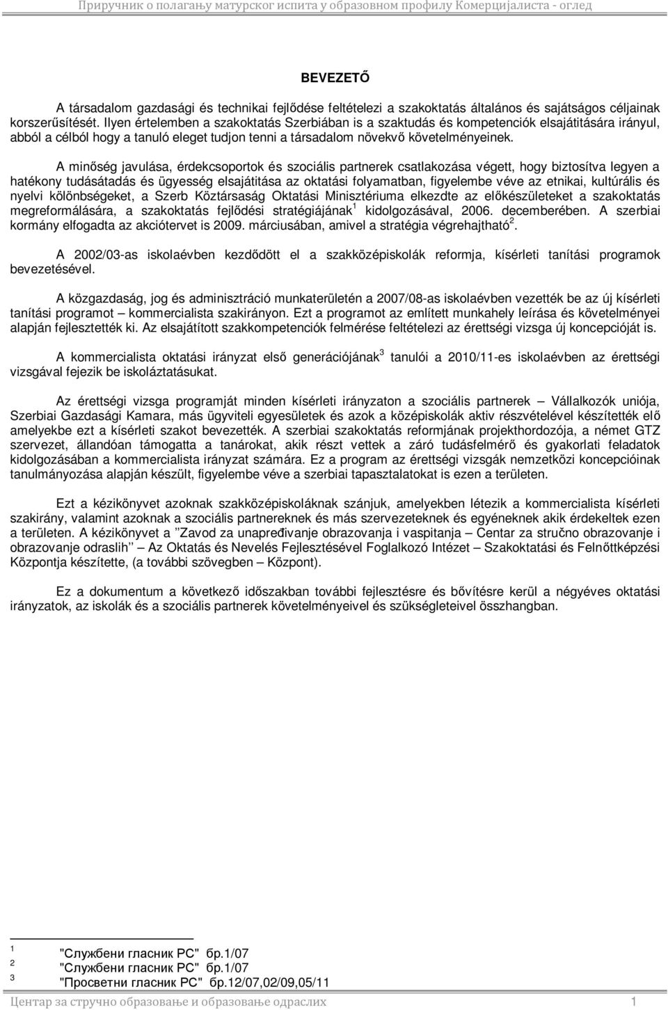 A min ség javulása, érdekcsoportok és szociális partnerek csatlakozása végett, hogy biztosítva legyen a hatékony tudásátadás és ügyesség elsajátitása az oktatási folyamatban, figyelembe véve az