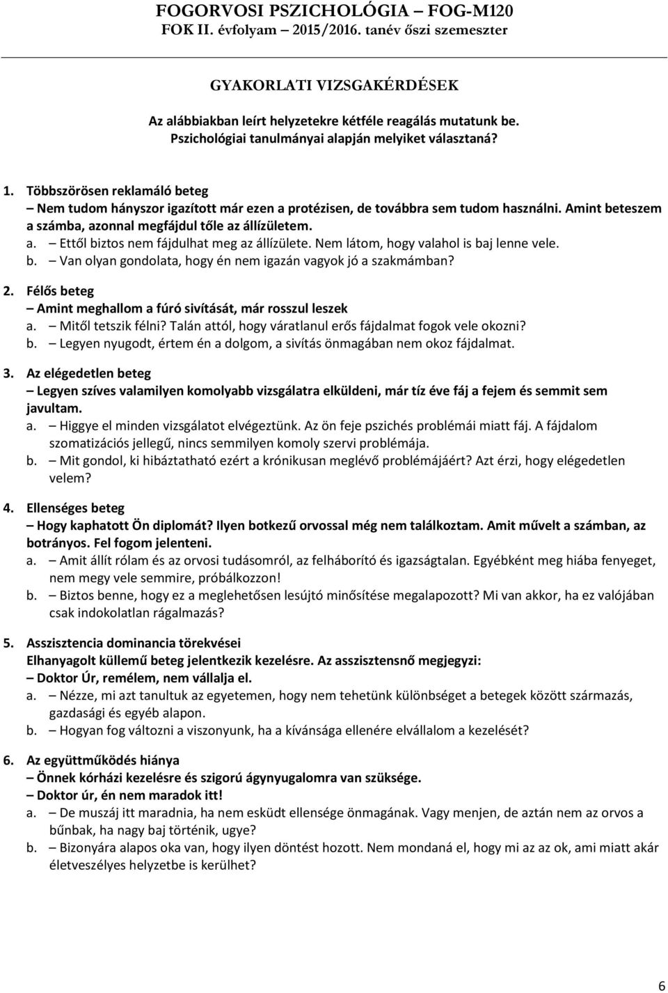 Amint beteszem a számba, azonnal megfájdul tőle az állízületem. a. Ettől biztos nem fájdulhat meg az állízülete. Nem látom, hogy valahol is baj lenne vele. b. Van olyan gondolata, hogy én nem igazán vagyok jó a szakmámban?