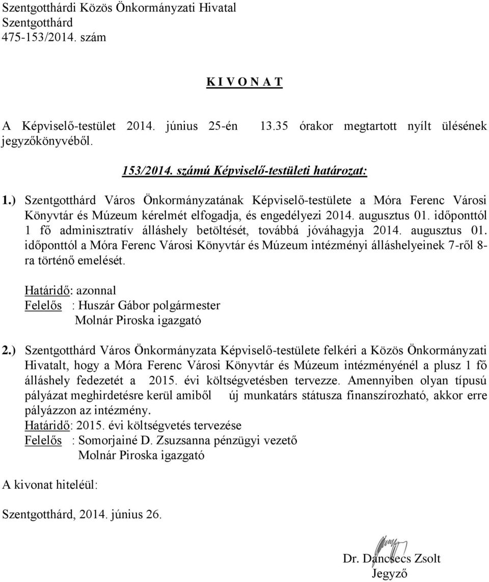 időponttól a Móra Ferenc Városi Könyvtár és Múzeum intézményi álláshelyeinek 7-ről 8- ra történő emelését. Felelős : Huszár Gábor polgármester Molnár Piroska igazgató 2.