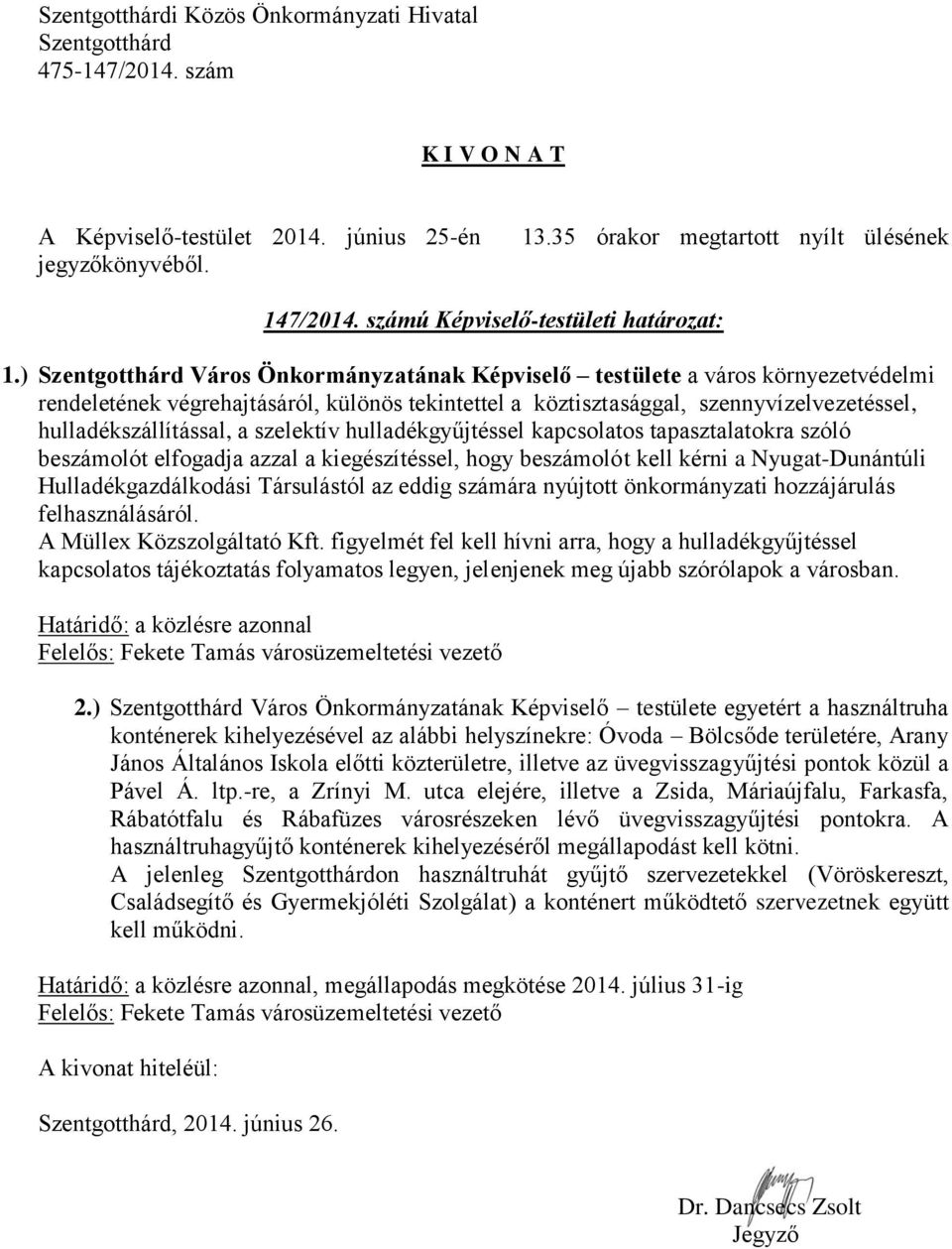 hulladékgyűjtéssel kapcsolatos tapasztalatokra szóló beszámolót elfogadja azzal a kiegészítéssel, hogy beszámolót kell kérni a Nyugat-Dunántúli Hulladékgazdálkodási Társulástól az eddig számára