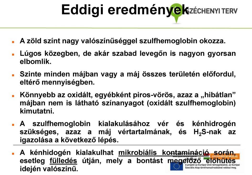 Könnyebb az oxidált, egyébként piros-vörös, azaz a hibátlan májban nem is látható színanyagot (oxidált szulfhemoglobin) kimutatni.