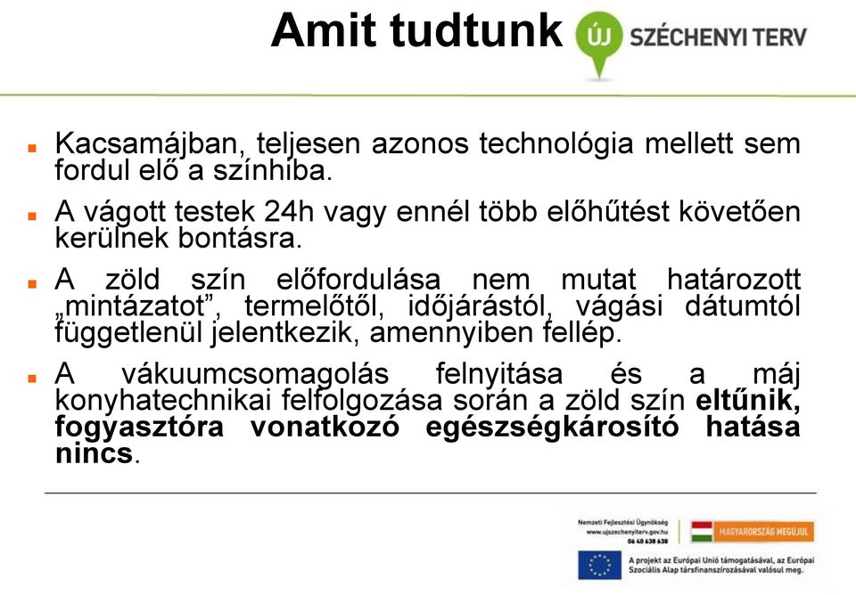 A zöld szín előfordulása nem mutat határozott mintázatot, termelőtől, időjárástól, vágási dátumtól függetlenül