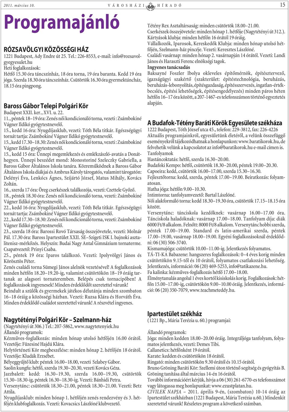 Baross Gábor Telepi Polgári Kör Budapest XXII. ker., XVI. u. 22. 11., péntek 18 19 óra: Zenés nõi kondicionáló torna, vezeti : Zsámbokiné Vágner Ildikó gyógytestnevelõ. 15.