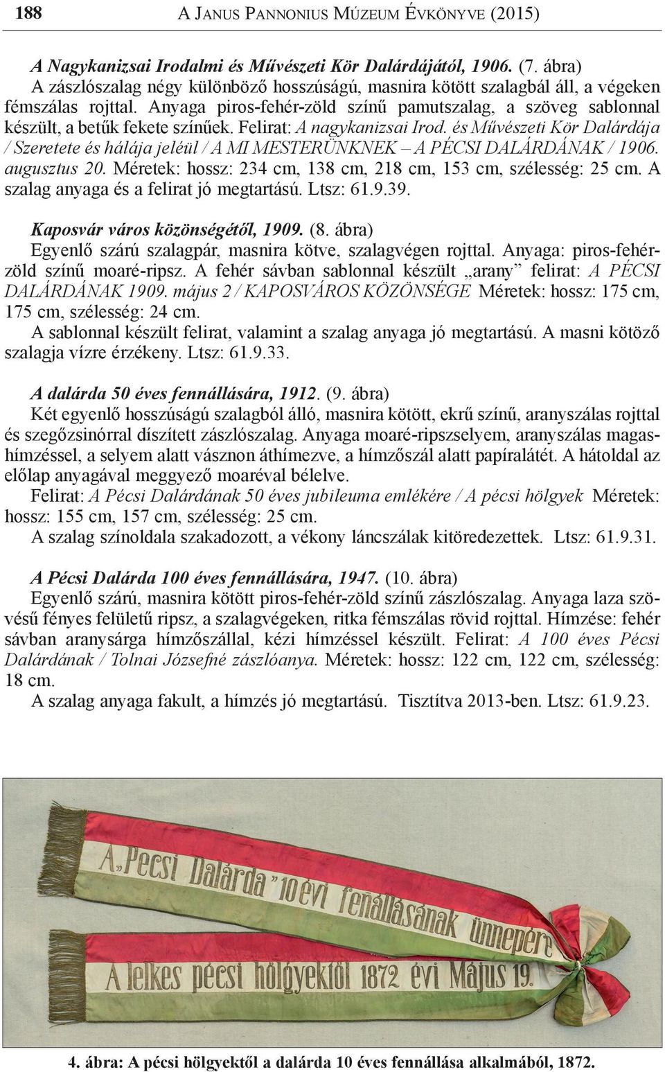 Anyaga piros-fehér-zöld színű pamutszalag, a szöveg sablonnal készült, a betűk fekete színűek. Felirat: A nagykanizsai Irod.