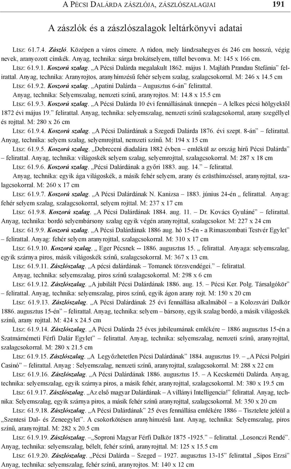 A Pécsi Dalárda megalakult 1862. május 1. Majláth Prandau Stefánia felirattal. Anyag, technika: Aranyrojtos, aranyhímzésű fehér selyem szalag, szalagcsokorral. M: 246 x 14.5 cm Ltsz: 61.9.2. Koszorú szalag.