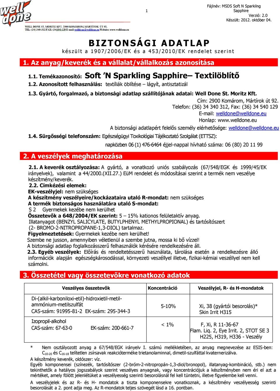 Telefon: (36) 34 340 312, Fax: (36) 34 540 129 E-mail: welldone@welldone.eu Honlap: www.welldone.eu A biztonsági adatlapért felelős személy elérhetősége: welldone@welldone.eu 1.4. Sürgősségi telefonszám: Egészségügyi Toxikológiai Tájékoztató Szolgálat (ETTSZ): 2.