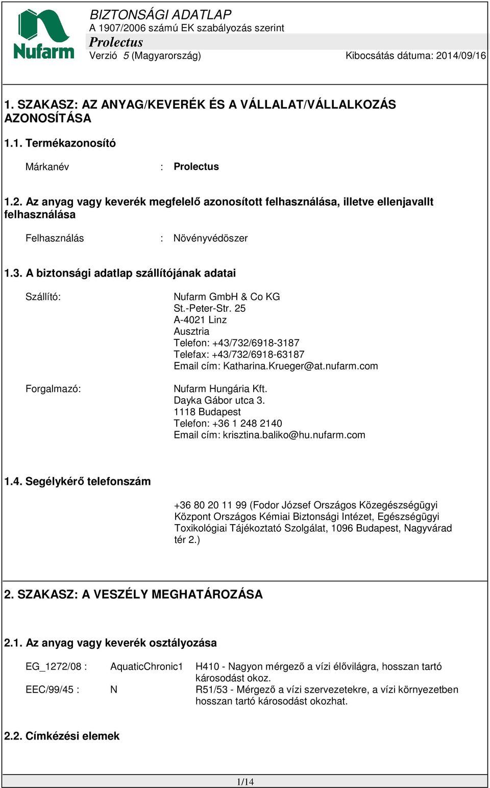 A biztonsági adatlap szállítójának adatai Szállító: Forgalmazó: Nufarm GmbH & Co KG St.-Peter-Str. 25 A-4021 Linz Ausztria Telefon: +43/732/6918-3187 Telefax: +43/732/6918-63187 Email cím: Katharina.