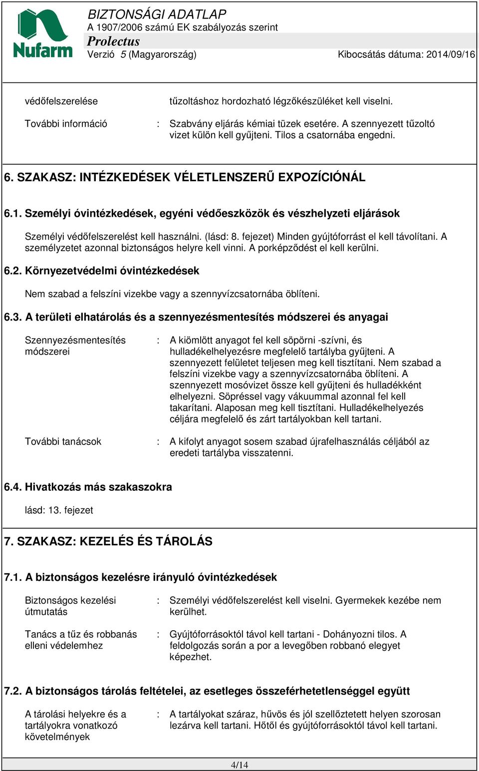 (lásd: 8. fejezet) Minden gyújtóforrást el kell távolítani. A személyzetet azonnal biztonságos helyre kell vinni. A porképződést el kell kerülni. 6.2.