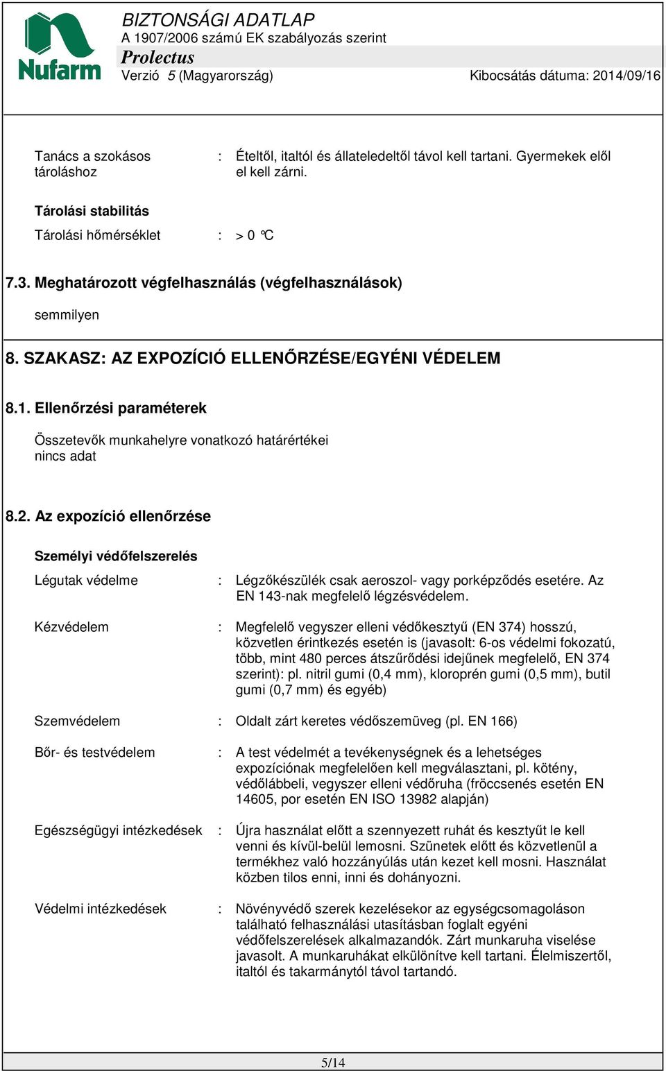 2. Az expozíció ellenőrzése Személyi védőfelszerelés Légutak védelme : Légzőkészülék csak aeroszol- vagy porképződés esetére. Az EN 143-nak megfelelő légzésvédelem.