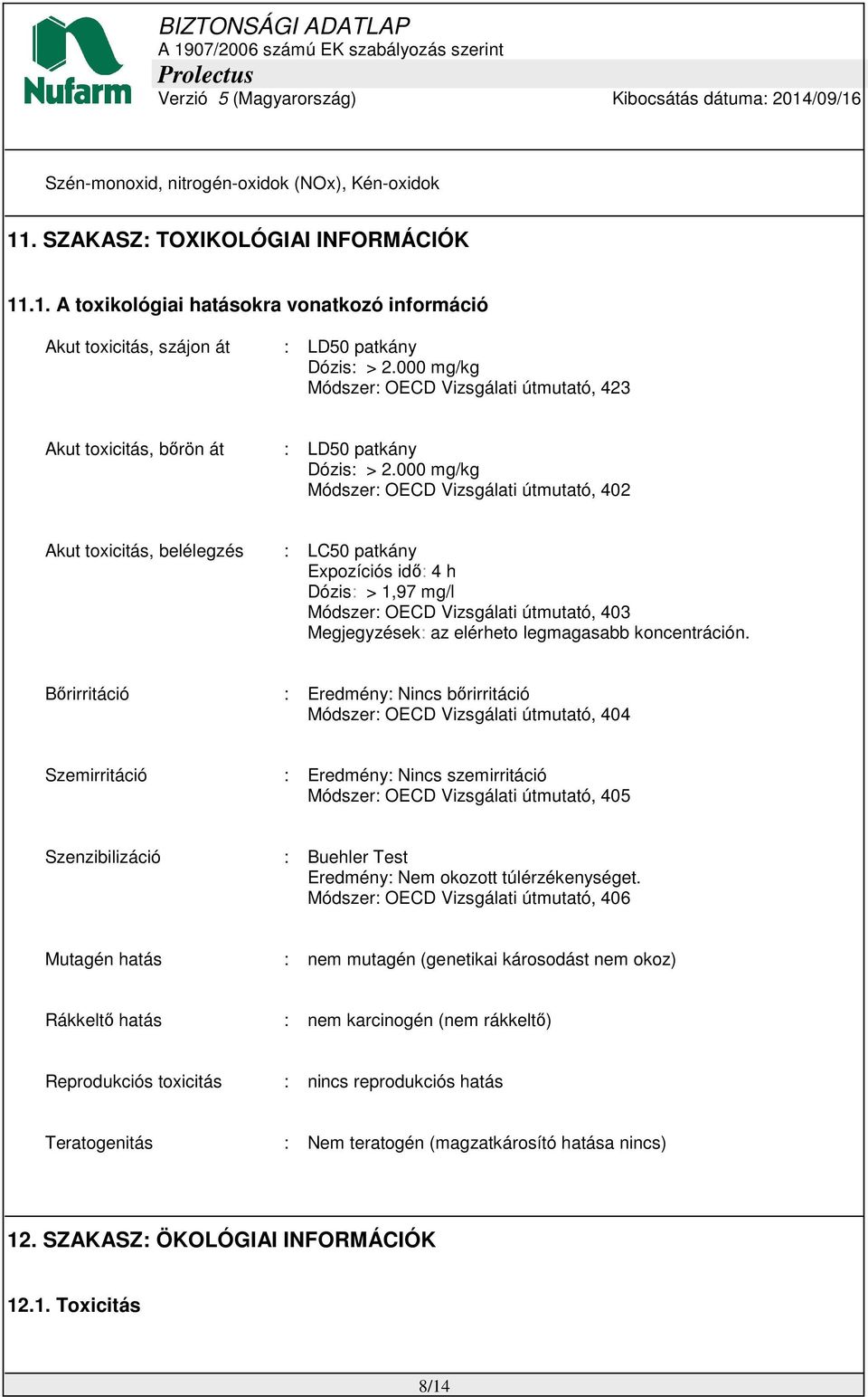 000 mg/kg Módszer: OECD Vizsgálati útmutató, 402 Akut toxicitás, belélegzés : LC50 patkány Expozíciós idő: 4 h Dózis: > 1,97 mg/l Módszer: OECD Vizsgálati útmutató, 403 Megjegyzések: az elérheto