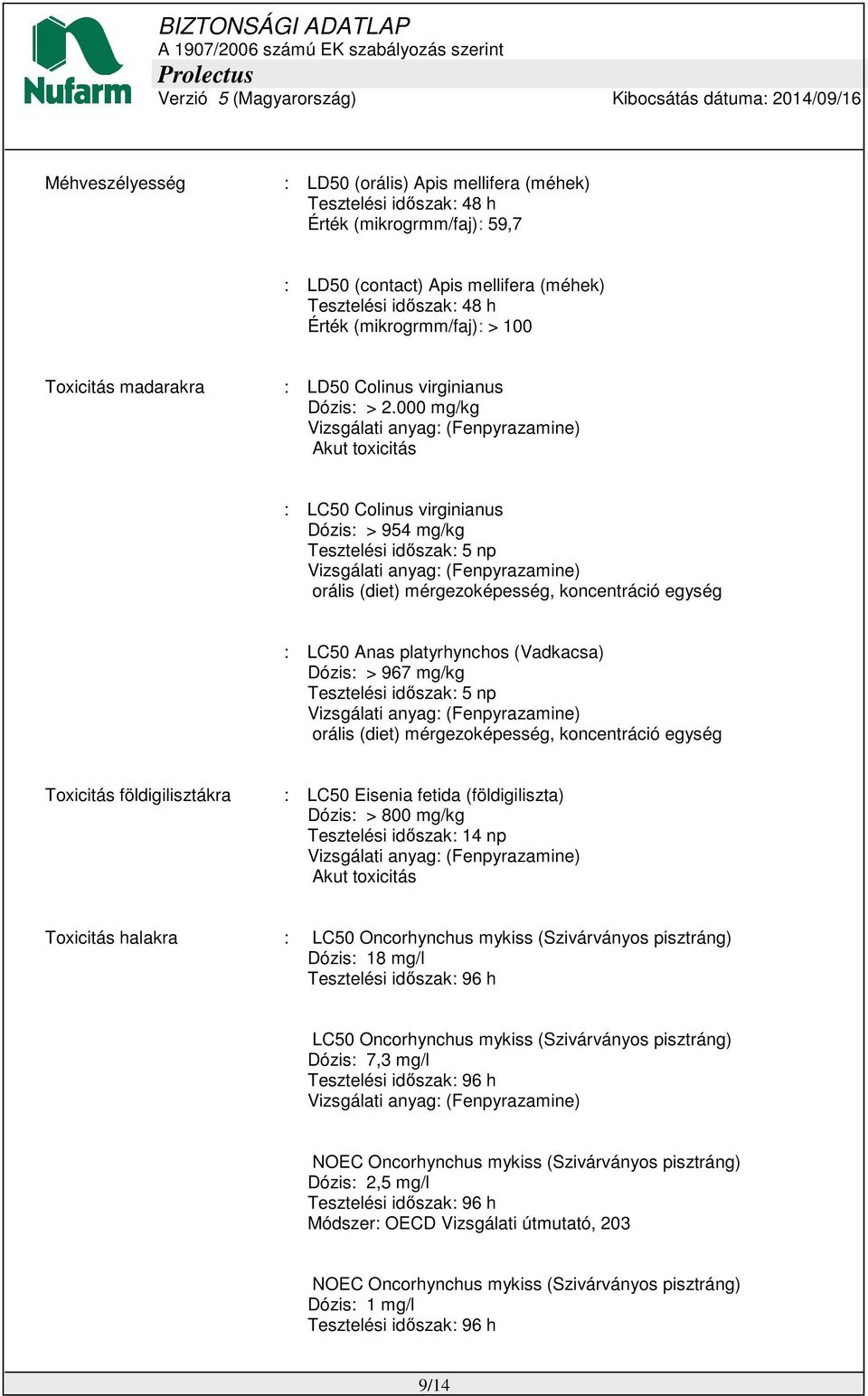 000 mg/kg Akut toxicitás : LC50 Colinus virginianus Dózis: > 954 mg/kg Tesztelési időszak: 5 np orális (diet) mérgezoképesség, koncentráció egység : LC50 Anas platyrhynchos (Vadkacsa) Dózis: > 967