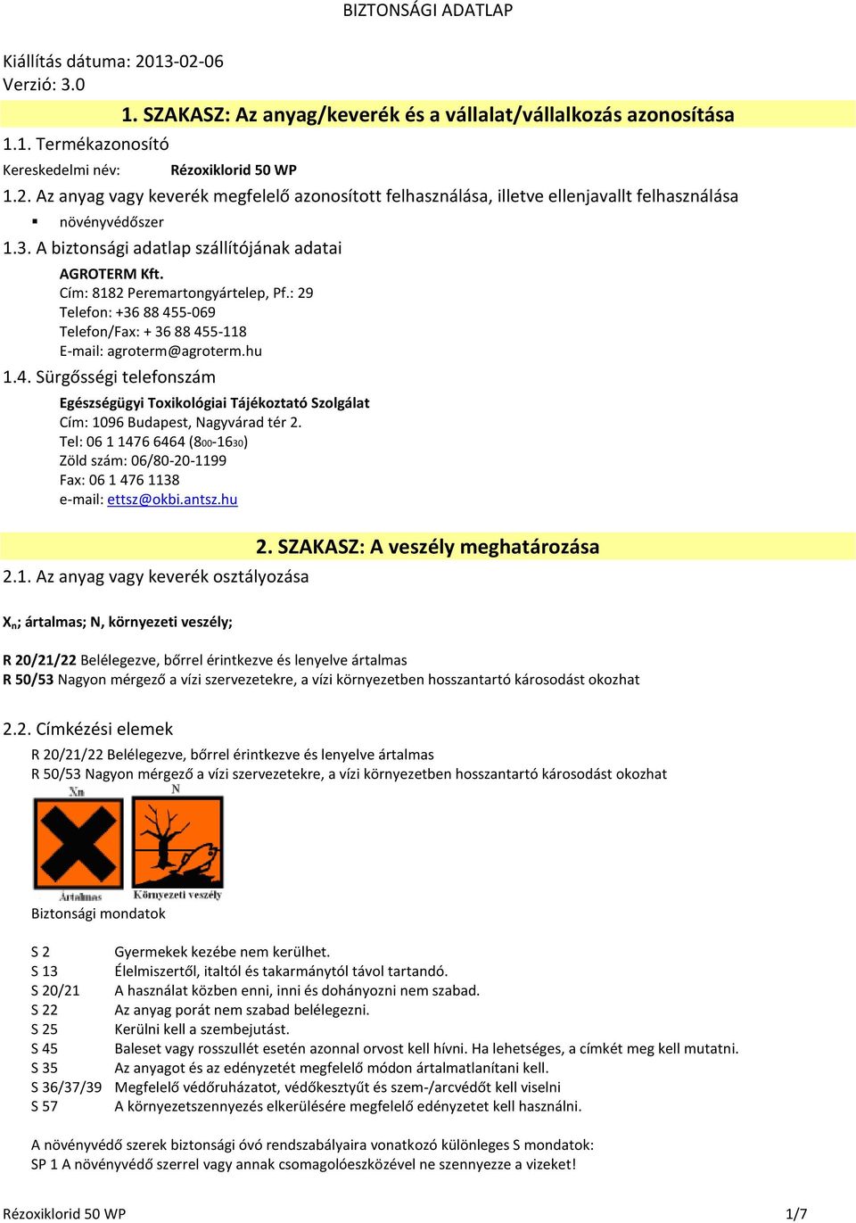 5-069 Telefon/Fax: + 36 88 455-118 E-mail: agroterm@agroterm.hu 1.4. Sürgősségi telefonszám Egészségügyi Toxikológiai Tájékoztató Szolgálat Cím: 1096 Budapest, Nagyvárad tér 2.