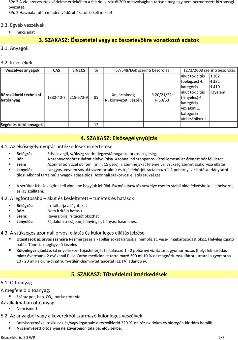 SZAKASZ: Összetétel vagy az összetevőkre vonatkozó adatok Veszélyes anyagok CAS EINECS % 67/548/EGK szerinti besorolás 1272/2008 szerinti besorolás akut toxicitás H 302 (belégzés) 4.