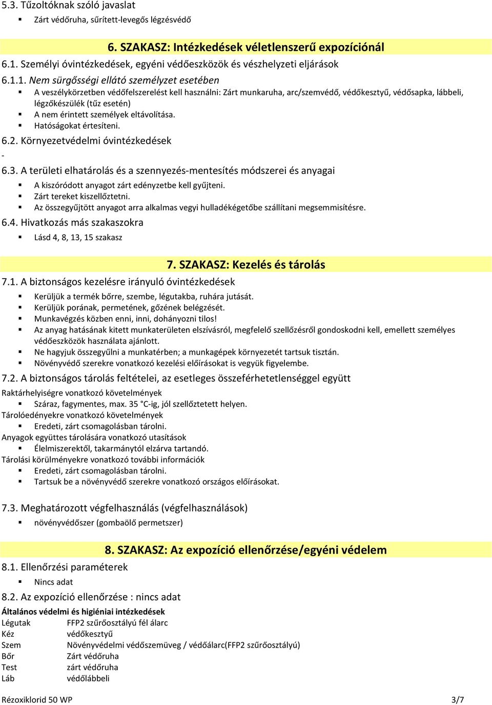 1. Nem sürgősségi ellátó személyzet esetében A veszélykörzetben védőfelszerelést kell használni: Zárt munkaruha, arc/szemvédő, védőkesztyű, védősapka, lábbeli, légzőkészülék (tűz esetén) A nem