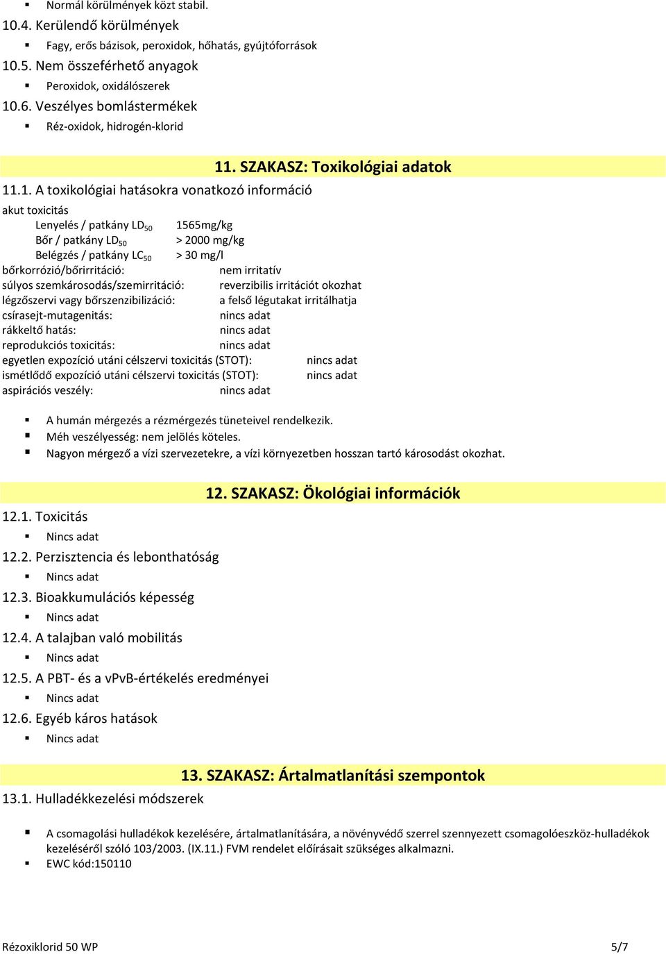 SZAKASZ: Toxikológiai adatok akut toxicitás Lenyelés / patkány LD 50 1565mg/kg Bőr / patkány LD 50 > 2000 mg/kg Belégzés / patkány LC 50 > 30 mg/l bőrkorrózió/bőrirritáció: nem irritatív súlyos