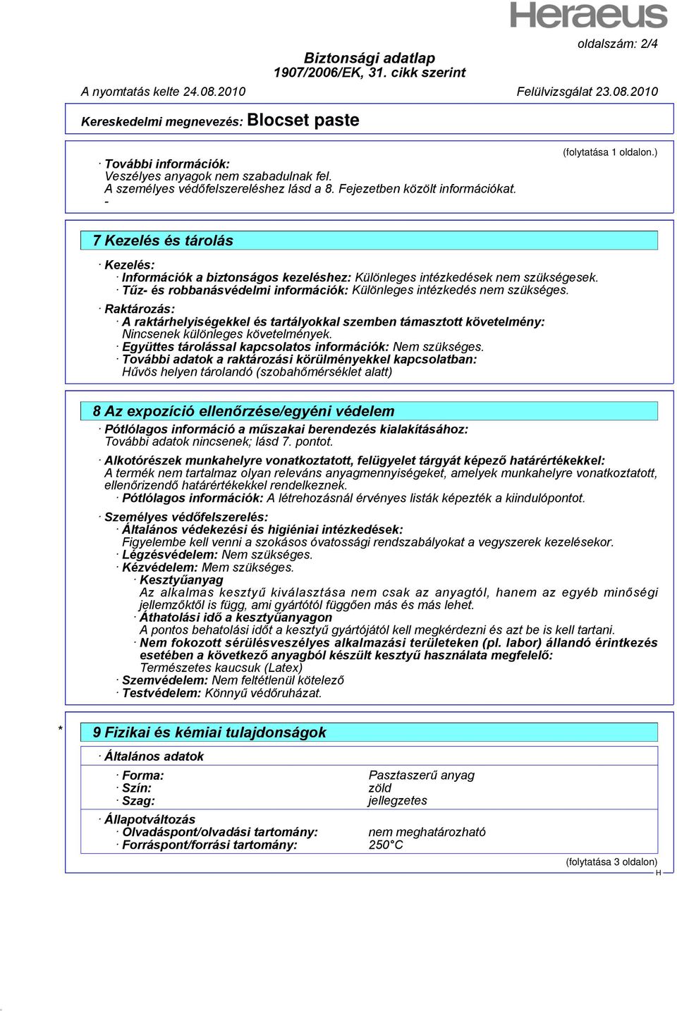 Tűz- és robbanásvédelmi információk: Különleges intézkedés nem szükséges. Raktározás: A raktárhelyiségekkel és tartályokkal szemben támasztott követelmény: Nincsenek különleges követelmények.