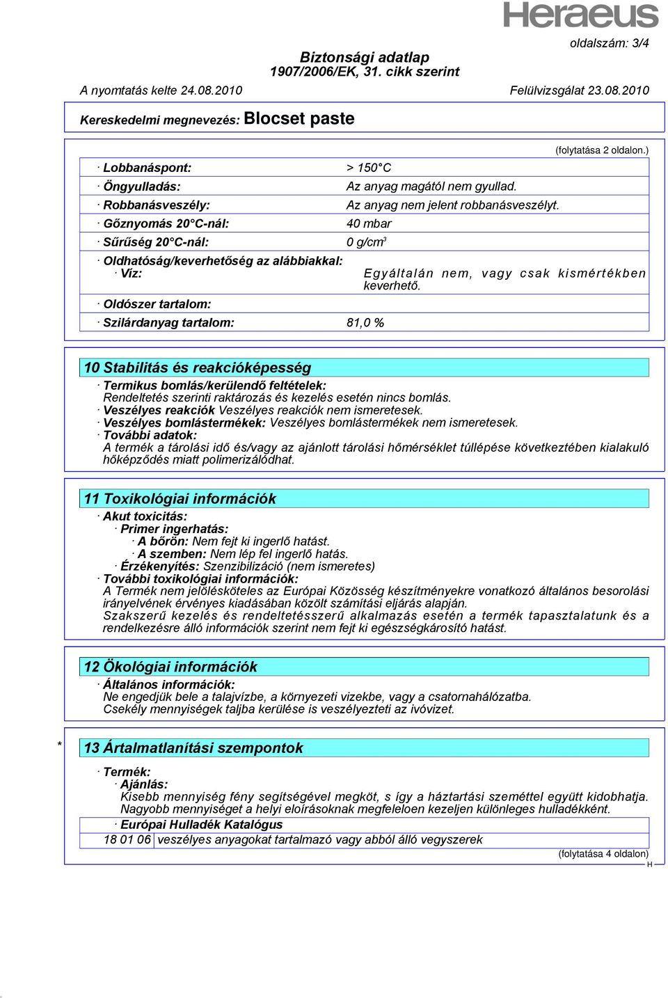 Oldószer tartalom: Szilárdanyag tartalom: 81,0 % 10 Stabilitás és reakcióképesség Termikus bomlás/kerülendő feltételek: Rendeltetés szerinti raktározás és kezelés esetén nincs bomlás.