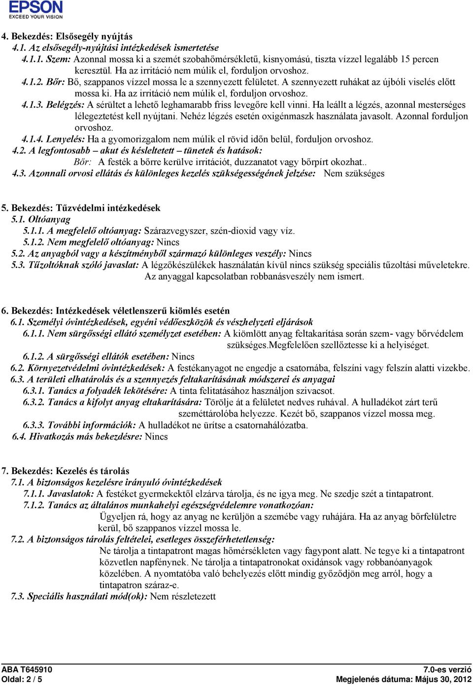 Ha az irritáció nem múlik el, forduljon orvoshoz. 4.1.3. Belégzés: A sérültet a lehető leghamarabb friss levegőre kell vinni. Ha leállt a légzés, azonnal mesterséges lélegeztetést kell nyújtani.