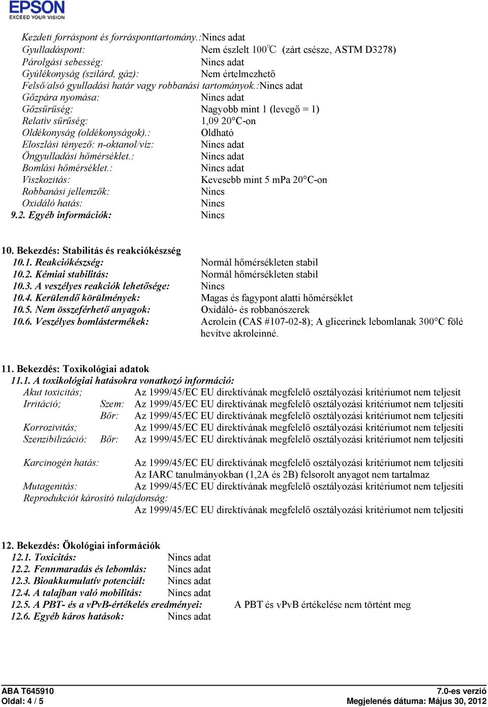 : Gőzpára nyomása: Gőzsűrűség: Nagyobb mint 1 (levegő = 1) Relatív sűrűség: 1,09 20 C-on Oldékonyság (oldékonyságok).: Oldható Eloszlási tényező: n-oktanol/víz: Öngyulladási hőmérséklet.