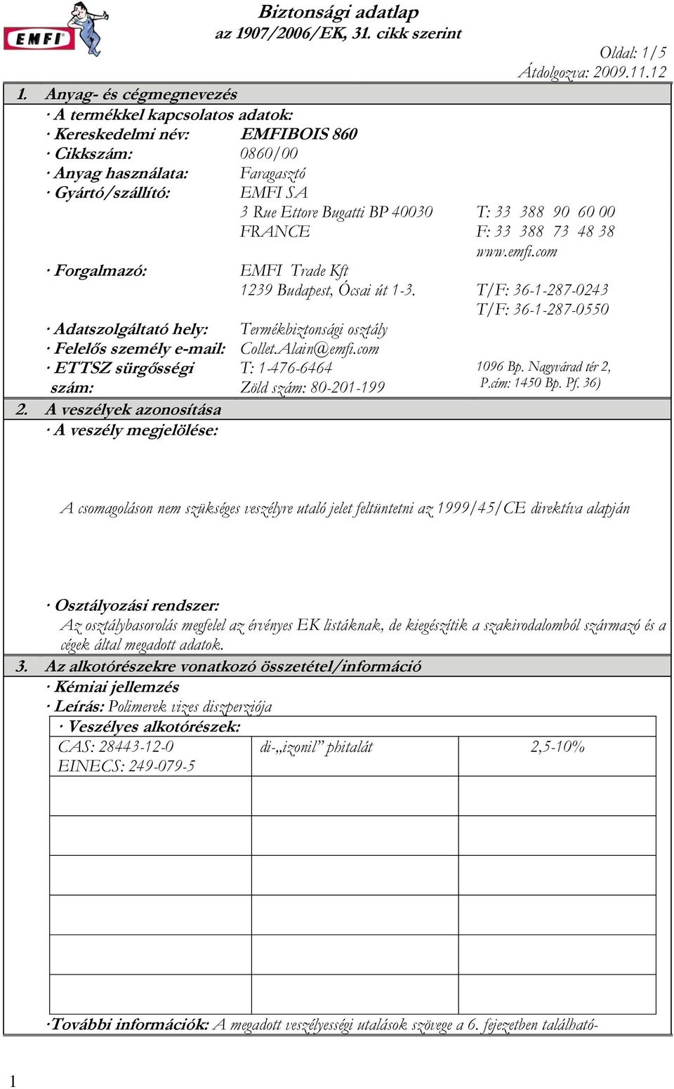 12 Faragasztó EMFI SA 3 Rue Ettore Bugatti BP 40030 T: 33 388 90 60 00 FRANCE F: 33 388 73 48 38 www.emfi.com EMFI Trade Kft 1239 Budapest, Ócsai út 1-3. T/F: 36-1-287-0243 T/F: 36-1-287-0550 1096 Bp.