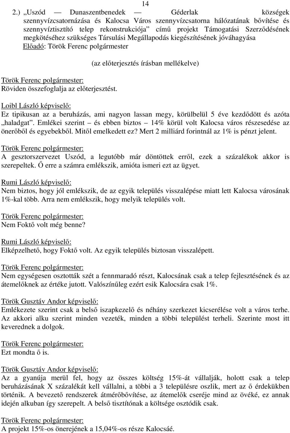 (az előterjesztés írásban mellékelve) Loibl László képviselő: Ez tipikusan az a beruházás, ami nagyon lassan megy, körülbelül 5 éve kezdődött és azóta haladgat.