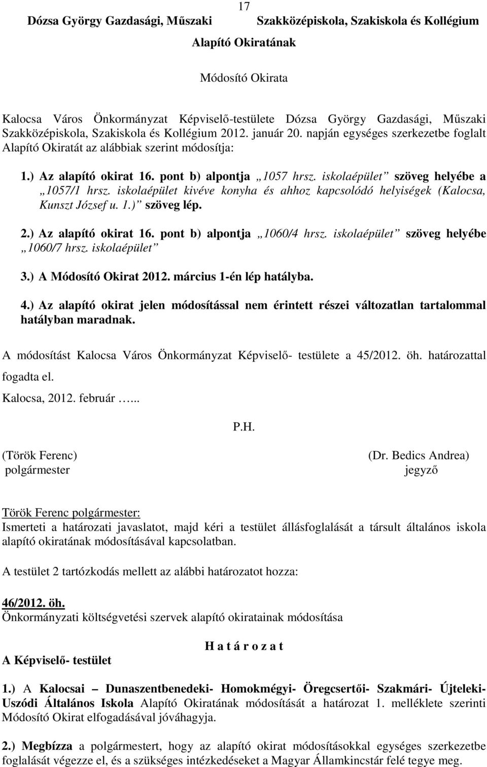 iskolaépület szöveg helyébe a 1057/1 hrsz. iskolaépület kivéve konyha és ahhoz kapcsolódó helyiségek (Kalocsa, Kunszt József u. 1.) szöveg lép. 2.) Az alapító okirat 16. pont b) alpontja 1060/4 hrsz.