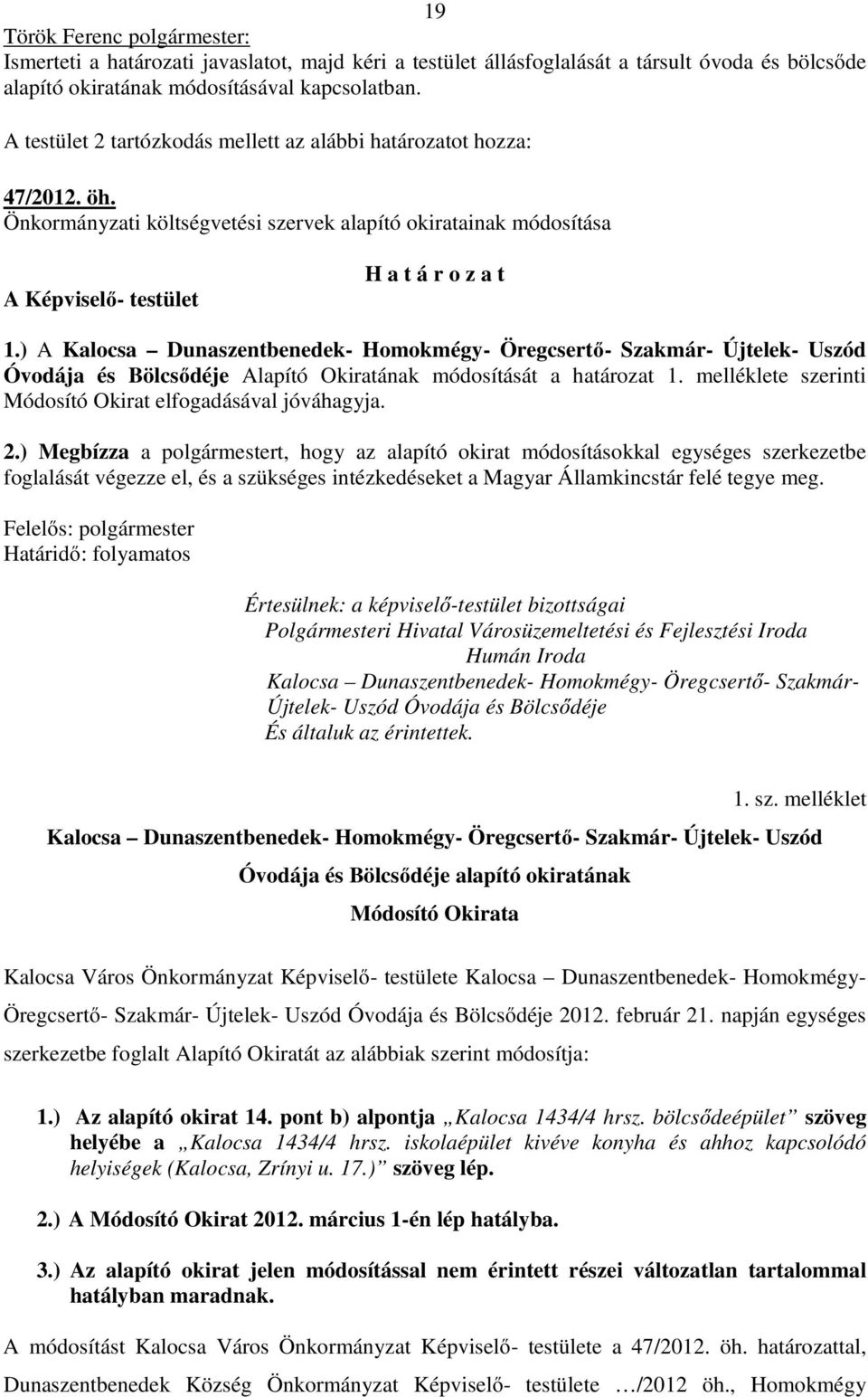 ) A Kalocsa Dunaszentbenedek- Homokmégy- Öregcsertő- Szakmár- Újtelek- Uszód Óvodája és Bölcsődéje Alapító Okiratának módosítását a határozat 1.