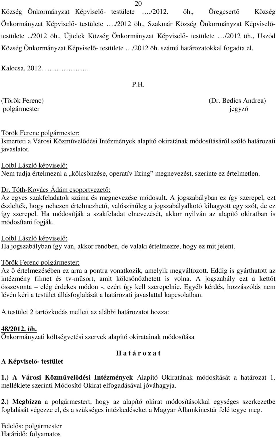 Bedics Andrea) jegyző Török Ferenc polgármester: Ismerteti a Városi Közművelődési Intézmények alapító okiratának módosításáról szóló határozati javaslatot.